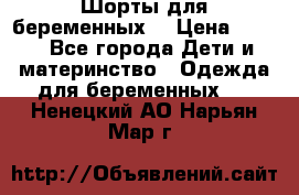 Шорты для беременных. › Цена ­ 250 - Все города Дети и материнство » Одежда для беременных   . Ненецкий АО,Нарьян-Мар г.